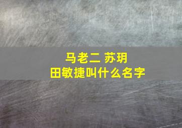 马老二 苏玥 田敏捷叫什么名字